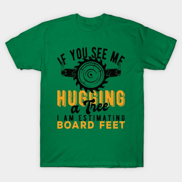 You See Me Hugging A Tree I'm Estimating Board Feet Woods T-Shirt by Gaming champion